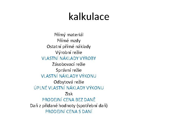 kalkulace Přímý materiál Přímé mzdy Ostatní přímé náklady Výrobní režie VLASTNÍ NÁKLADY VÝROBY Zásobovací