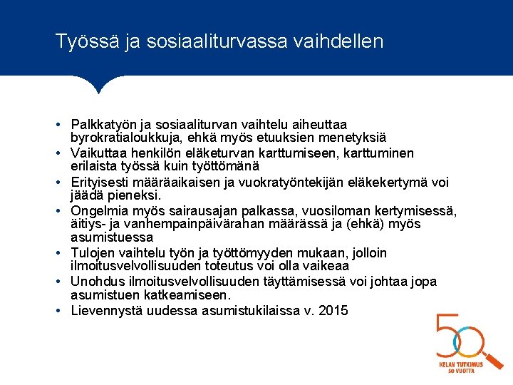 Työssä ja sosiaaliturvassa vaihdellen • Palkkatyön ja sosiaaliturvan vaihtelu aiheuttaa byrokratialoukkuja, ehkä myös etuuksien