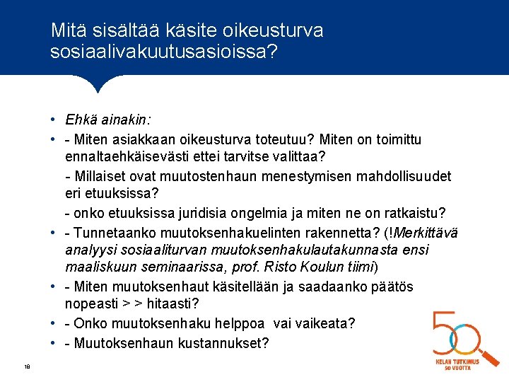 Mitä sisältää käsite oikeusturva sosiaalivakuutusasioissa? • Ehkä ainakin: • - Miten asiakkaan oikeusturva toteutuu?