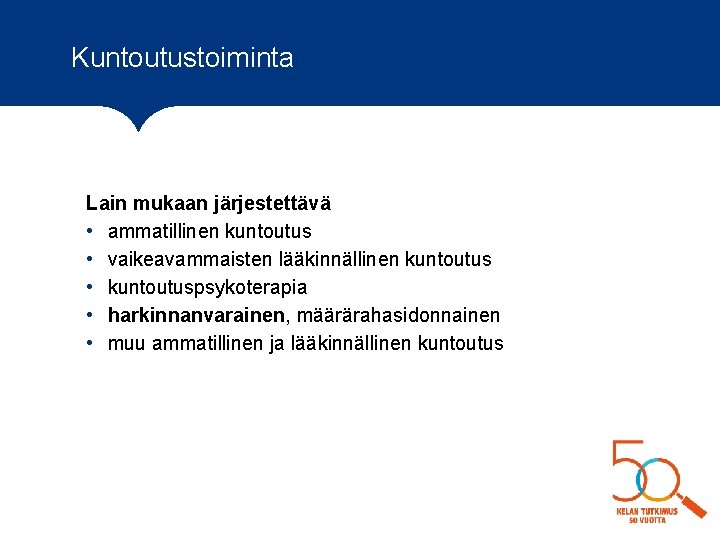 Kuntoutustoiminta Lain mukaan järjestettävä • ammatillinen kuntoutus • vaikeavammaisten lääkinnällinen kuntoutus • kuntoutuspsykoterapia •