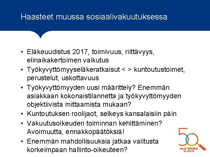 Haasteet muussa sosiaalivakuutuksessa • Eläkeuudistus 2017, toimivuus, riittävyys, elinaikakertoimen vaikutus • Työkyvyttömyyseläkeratkaisut < >