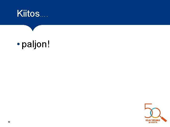 Kiitos…. • paljon! 30 