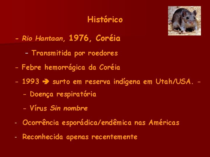 Histórico - Rio Hantaan, 1976, Coréia – Transmitida por roedores - Febre hemorrágica da