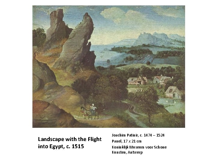 Landscape with the Flight into Egypt, c. 1515 Joachim Patinir, c. 1474 – 1524