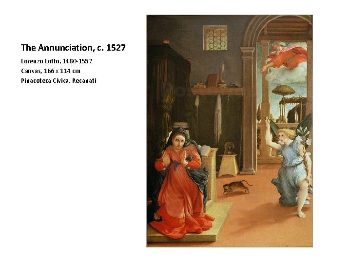 The Annunciation, c. 1527 Lorenzo Lotto, 1480 -1557 Canvas, 166 x 114 cm Pinacoteca