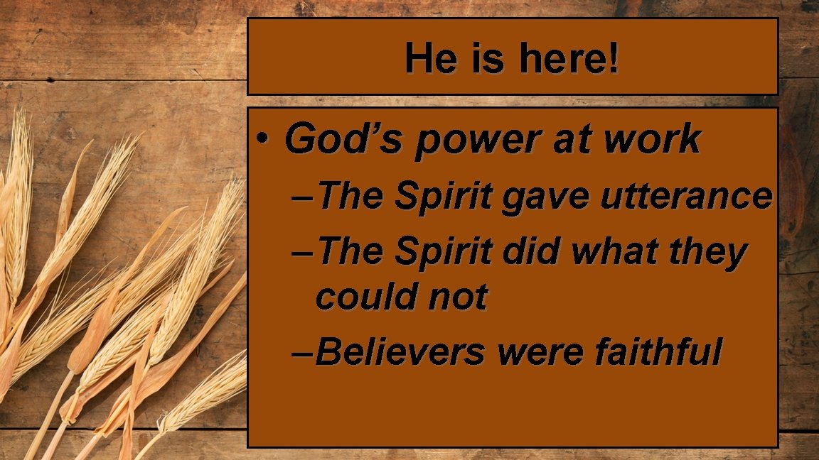 He is here! • God’s power at work – The Spirit gave utterance –