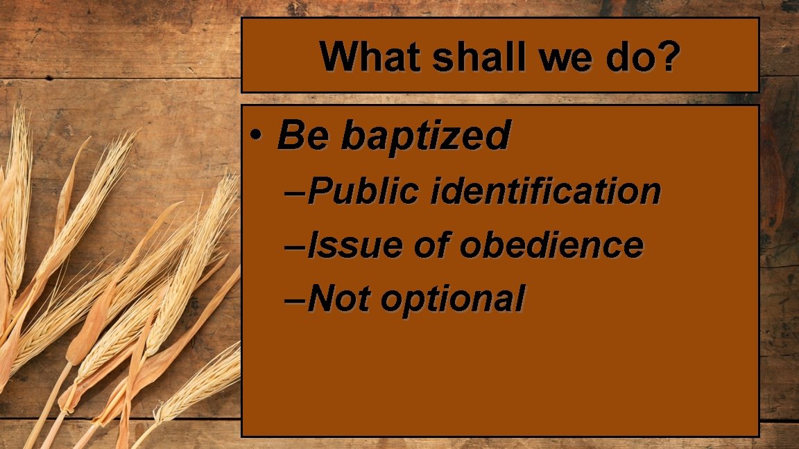 What shall we do? • Be baptized – Public identification – Issue of obedience