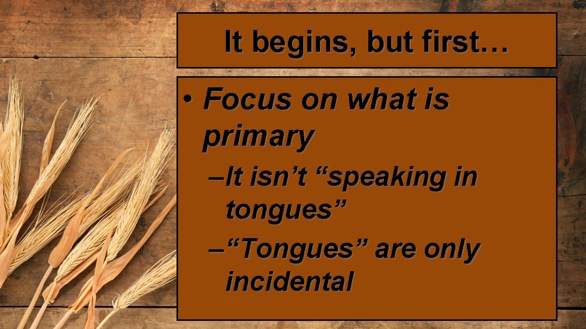 It begins, but first… • Focus on what is primary – It isn’t “speaking