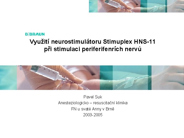 Využití neurostimulátoru Stimuplex HNS-11 při stimulaci perifenrích nervů Pavel Suk Anesteziologicko – resuscitační klinika