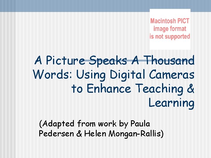 A Picture Speaks A Thousand Words: Using Digital Cameras to Enhance Teaching & Learning