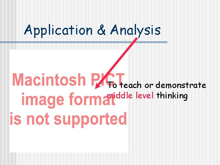 Application & Analysis To teach or demonstrate middle level thinking 