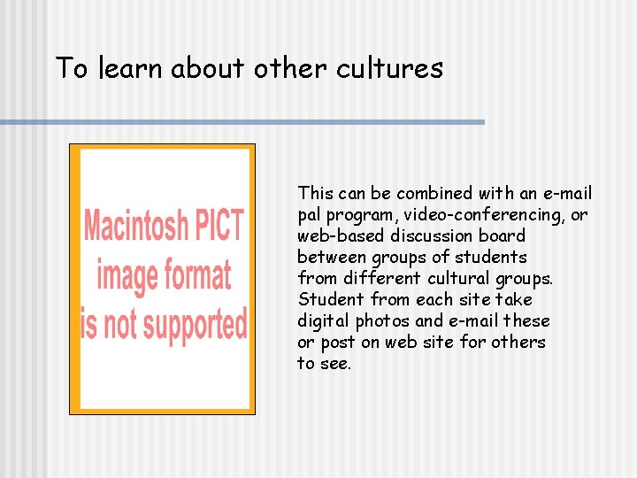 To learn about other cultures This can be combined with an e-mail pal program,