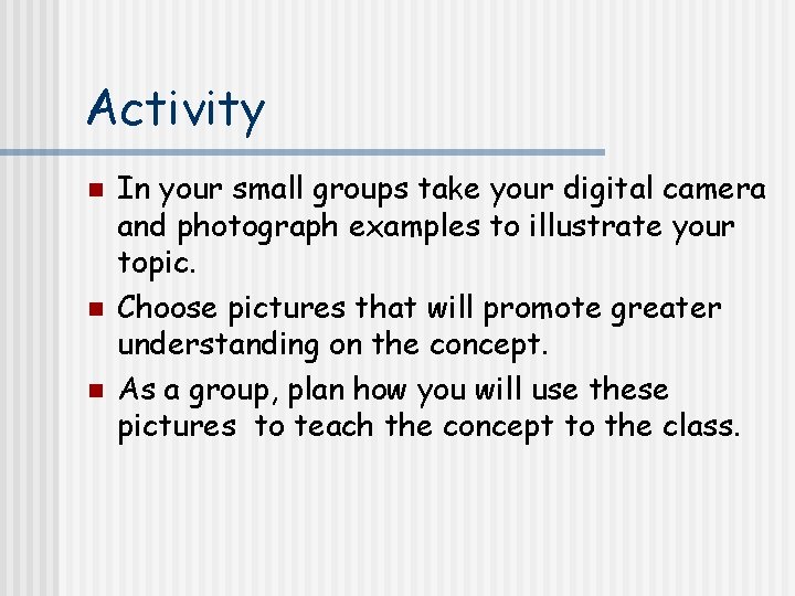 Activity n n n In your small groups take your digital camera and photograph