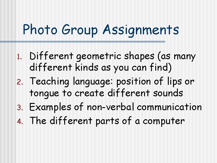 Photo Group Assignments 1. 2. 3. 4. Different geometric shapes (as many different kinds