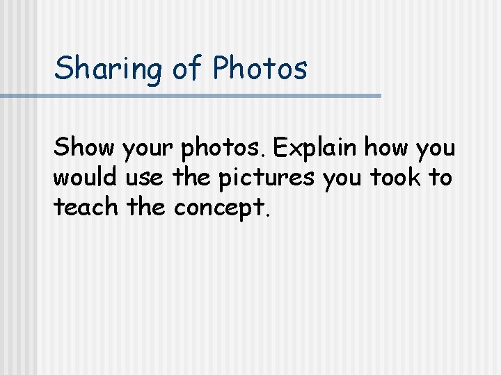 Sharing of Photos Show your photos. Explain how you would use the pictures you
