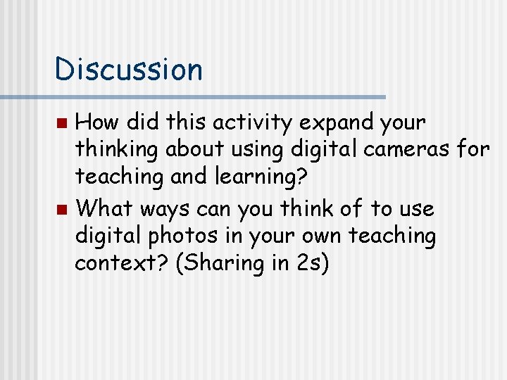 Discussion How did this activity expand your thinking about using digital cameras for teaching