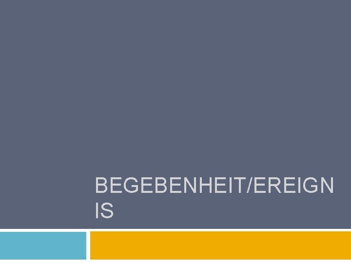 BEGEBENHEIT/EREIGN IS 