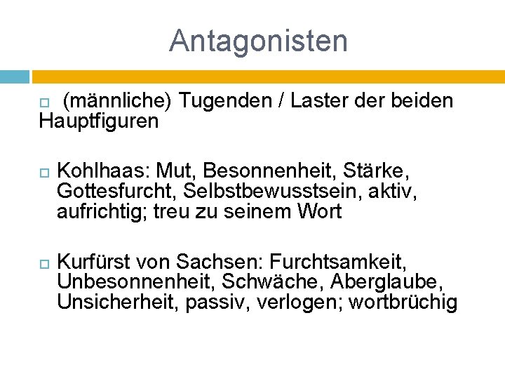 Antagonisten (männliche) Tugenden / Laster der beiden Hauptfiguren Kohlhaas: Mut, Besonnenheit, Stärke, Gottesfurcht, Selbstbewusstsein,