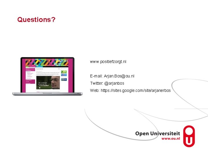 Questions? www. positiefzorgt. nl E-mail: Arjan. Bos@ou. nl Twitter: @arjanbos Web: https: //sites. google.