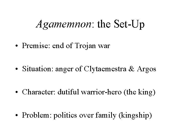 Agamemnon: the Set-Up • Premise: end of Trojan war • Situation: anger of Clytaemestra