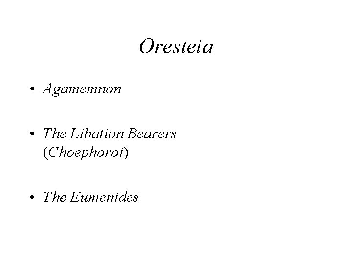 Oresteia • Agamemnon • The Libation Bearers (Choephoroi) • The Eumenides 