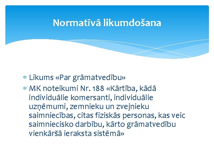 Normatīvā likumdošana Likums «Par grāmatvedību» MK noteikumi Nr. 188 «Kārtība, kādā individuālie komersanti, individuālie