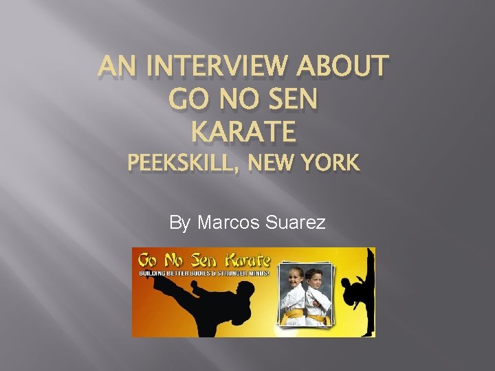 AN INTERVIEW ABOUT GO NO SEN KARATE PEEKSKILL, NEW YORK By Marcos Suarez 