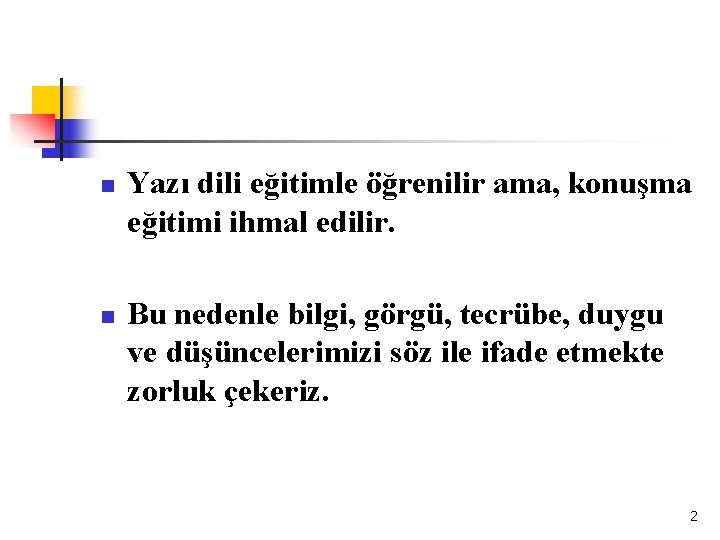 n n Yazı dili eğitimle öğrenilir ama, konuşma eğitimi ihmal edilir. Bu nedenle bilgi,