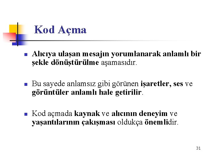 Kod Açma n n n Alıcıya ulaşan mesajın yorumlanarak anlamlı bir şekle dönüştürülme aşamasıdır.