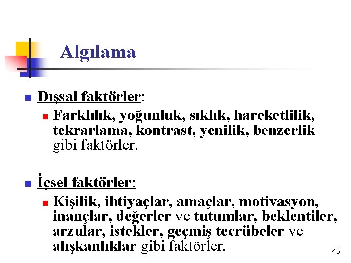 Algılama n n Dışsal faktörler: n Farklılık, yoğunluk, sıklık, hareketlilik, tekrarlama, kontrast, yenilik, benzerlik