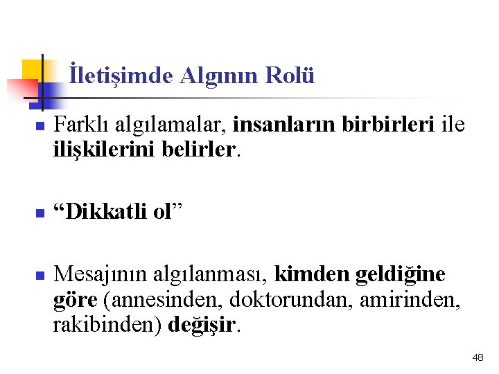 İletişimde Algının Rolü n n n Farklı algılamalar, insanların birbirleri ile ilişkilerini belirler. “Dikkatli