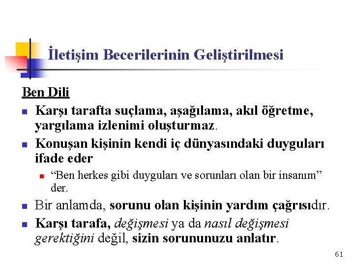 İletişim Becerilerinin Geliştirilmesi Ben Dili n Karşı tarafta suçlama, aşağılama, akıl öğretme, yargılama izlenimi