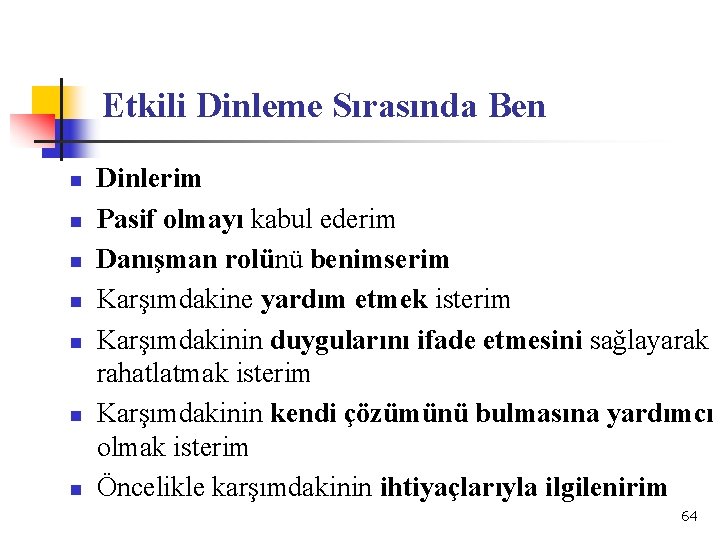 Etkili Dinleme Sırasında Ben n n n Dinlerim Pasif olmayı kabul ederim Danışman rolünü