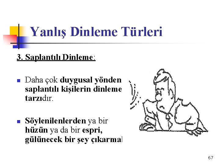 Yanlış Dinleme Türleri 3. Saplantılı Dinleme: n n Daha çok duygusal yönden saplantılı kişilerin