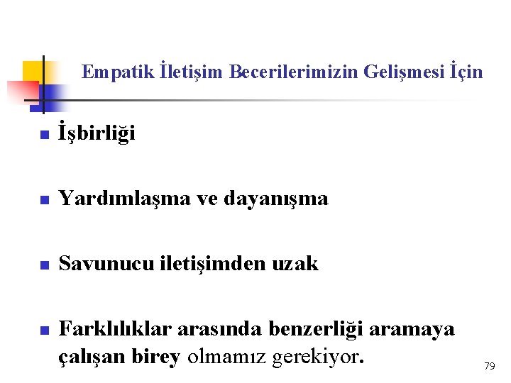 Empatik İletişim Becerilerimizin Gelişmesi İçin n İşbirliği n Yardımlaşma ve dayanışma n Savunucu iletişimden