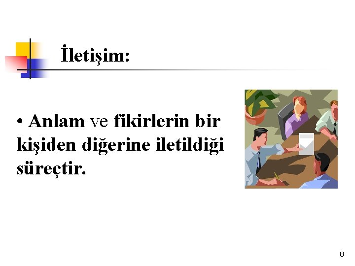 İletişim: • Anlam ve fikirlerin bir kişiden diğerine iletildiği süreçtir. 8 