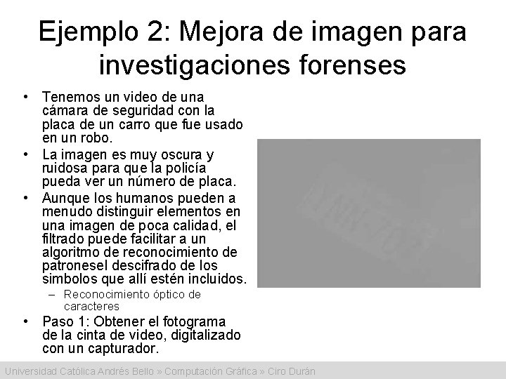 Ejemplo 2: Mejora de imagen para investigaciones forenses • Tenemos un video de una