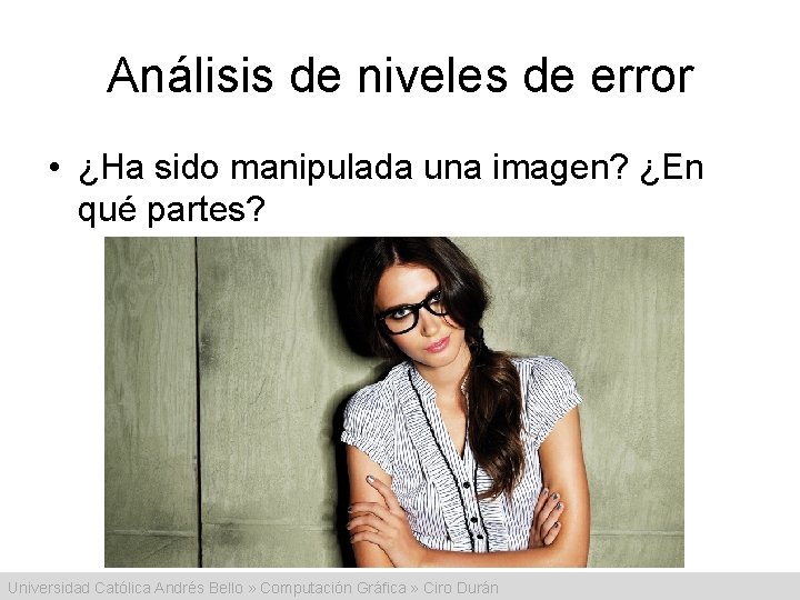 Análisis de niveles de error • ¿Ha sido manipulada una imagen? ¿En qué partes?