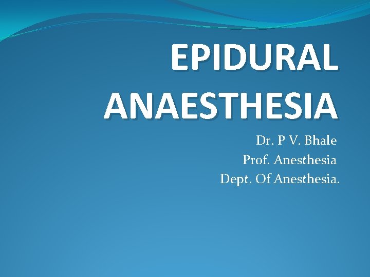 EPIDURAL ANAESTHESIA Dr. P V. Bhale Prof. Anesthesia Dept. Of Anesthesia. 