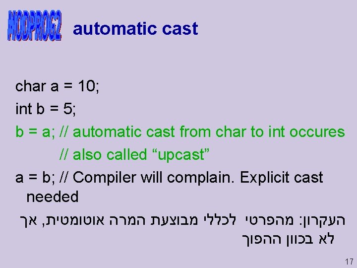 automatic cast char a = 10; int b = 5; b = a; //