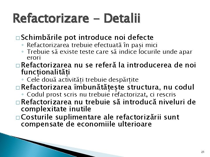 Refactorizare - Detalii � Schimbările pot introduce noi defecte ◦ Refactorizarea trebuie efectuatã în