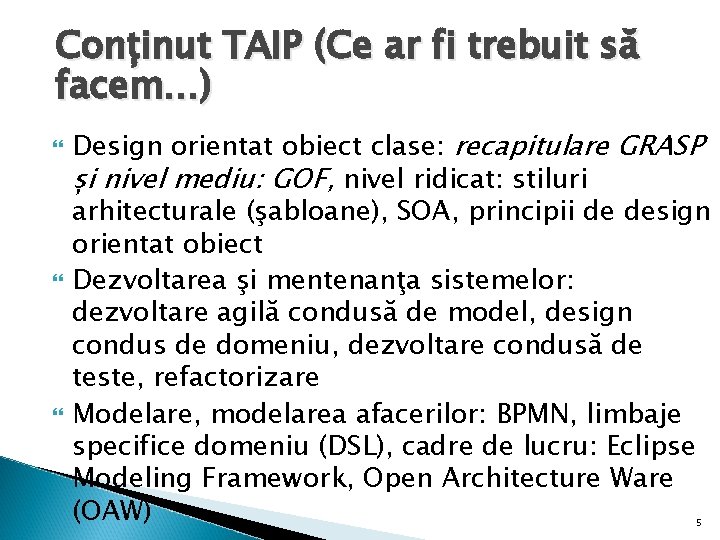 Conținut TAIP (Ce ar fi trebuit să facem…) Design orientat obiect clase: recapitulare GRASP