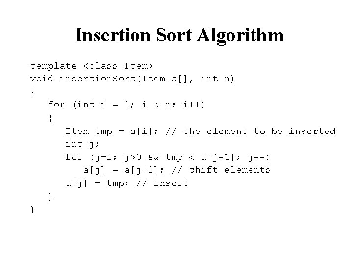 Insertion Sort Algorithm template <class Item> void insertion. Sort(Item a[], int n) { for