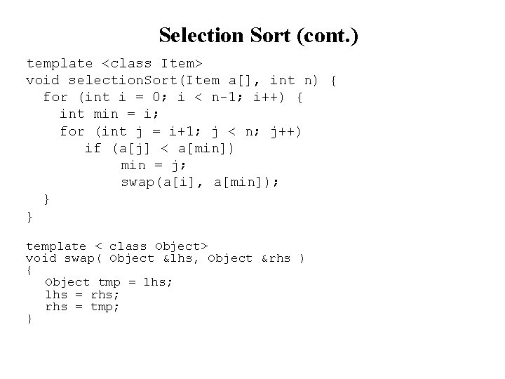 Selection Sort (cont. ) template <class Item> void selection. Sort(Item a[], int n) {