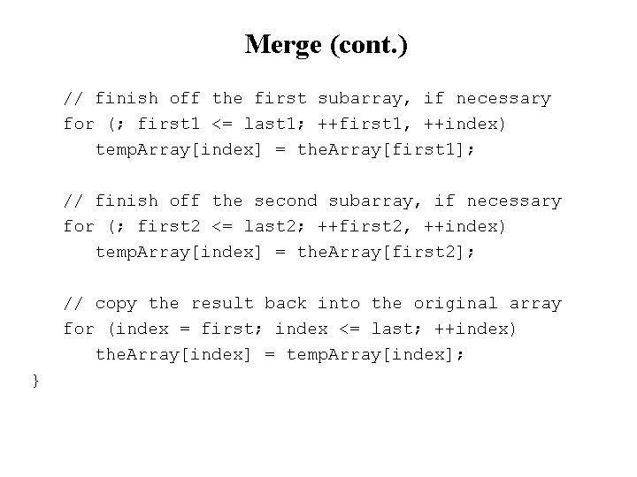 Merge (cont. ) // finish off the first subarray, if necessary for (; first