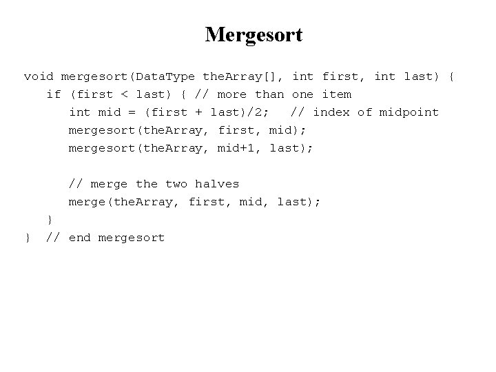 Mergesort void mergesort(Data. Type the. Array[], int first, int last) { if (first <