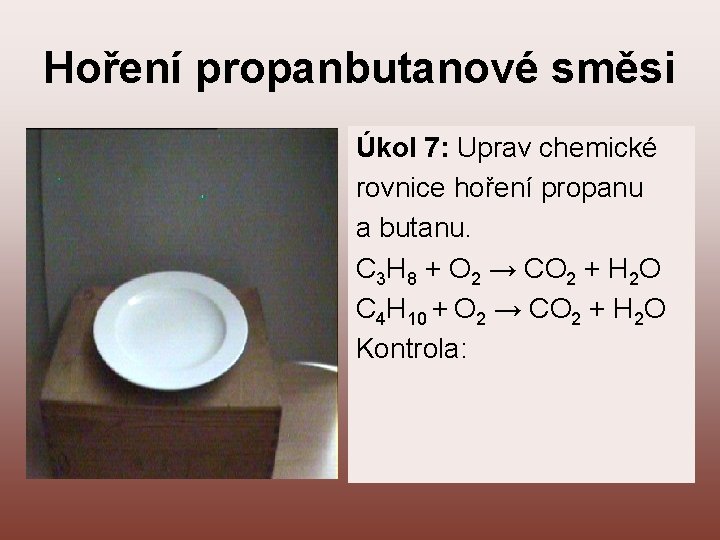 Hoření propanbutanové směsi Úkol 7: Uprav chemické rovnice hoření propanu a butanu. C 3