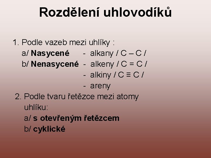 Rozdělení uhlovodíků 1. Podle vazeb mezi uhlíky : a/ Nasycené - alkany / C