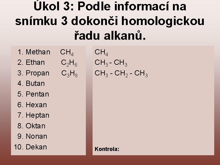 Úkol 3: Podle informací na snímku 3 dokonči homologickou řadu alkanů. 1. Methan 2.