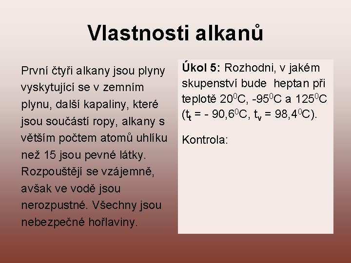 Vlastnosti alkanů První čtyři alkany jsou plyny vyskytující se v zemním plynu, další kapaliny,